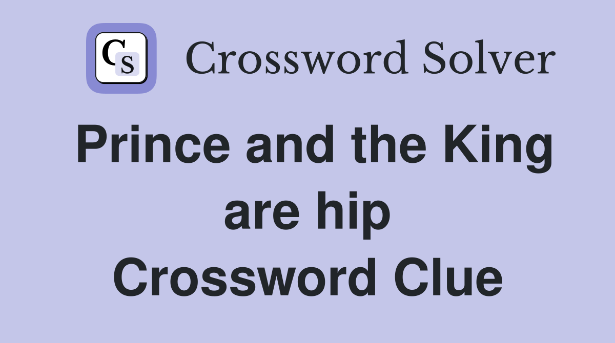 Prince and the King are hip Crossword Clue Answers Crossword Solver